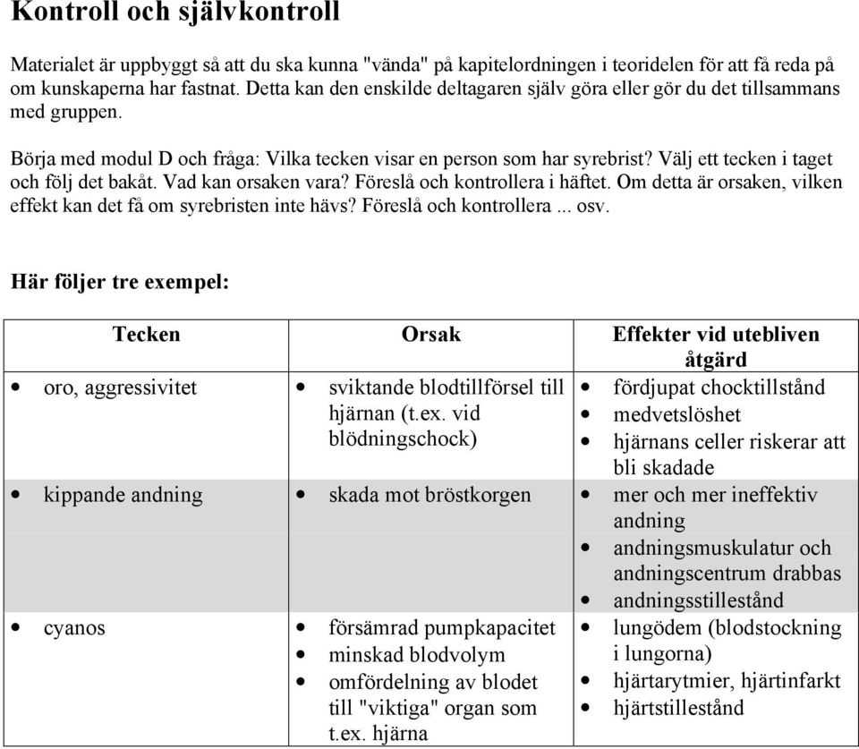 Välj ett tecken i taget och följ det bakåt. Vad kan orsaken vara? Föreslå och kontrollera i häftet. Om detta är orsaken, vilken effekt kan det få om syrebristen inte hävs? Föreslå och kontrollera... osv.