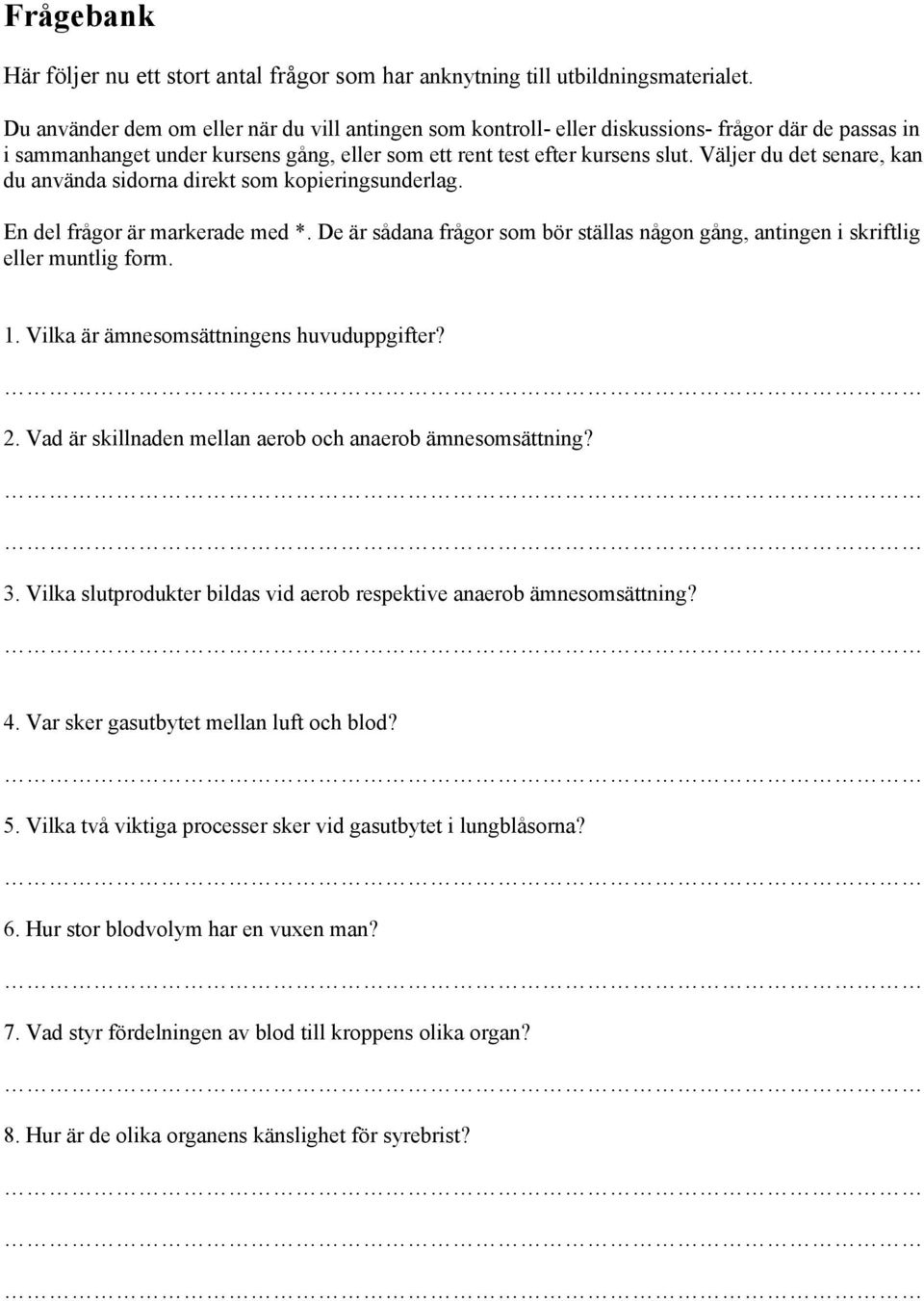 Väljer du det senare, kan du använda sidorna direkt som kopieringsunderlag. En del frågor är markerade med *. De är sådana frågor som bör ställas någon gång, antingen i skriftlig eller muntlig form.