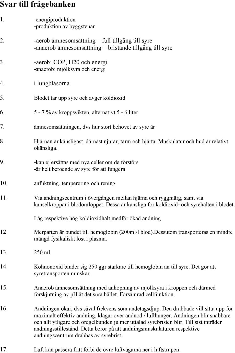 ämnesomsättningen, dvs hur stort behovet av syre är 8. Hjärnan är känsligast, därnäst njurar, tarm och hjärta. Muskulatur och hud är relativt okänsliga. 9.