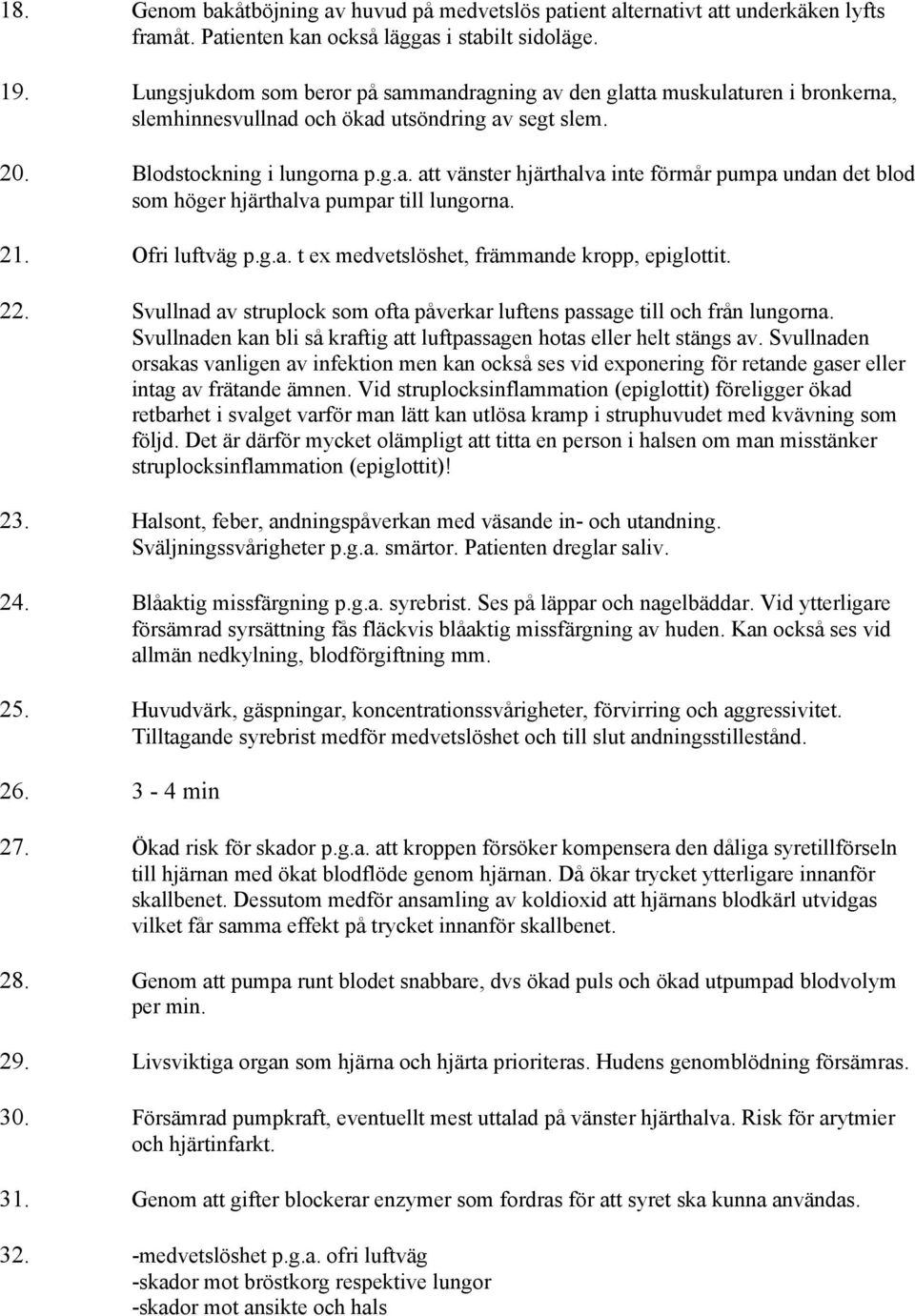 21. Ofri luftväg p.g.a. t ex medvetslöshet, främmande kropp, epiglottit. 22. Svullnad av struplock som ofta påverkar luftens passage till och från lungorna.