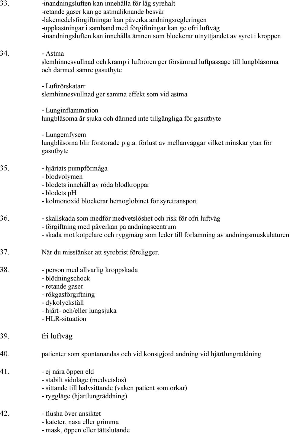 - Astma slemhinnesvullnad och kramp i luftrören ger försämrad luftpassage till lungblåsorna och därmed sämre gasutbyte - Luftrörskatarr slemhinnesvullnad ger samma effekt som vid astma -