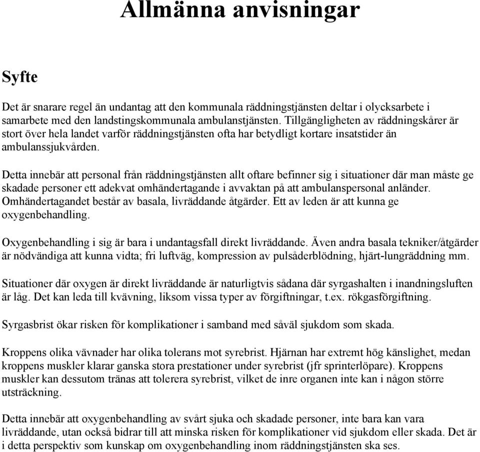 Detta innebär att personal från räddningstjänsten allt oftare befinner sig i situationer där man måste ge skadade personer ett adekvat omhändertagande i avvaktan på att ambulanspersonal anländer.