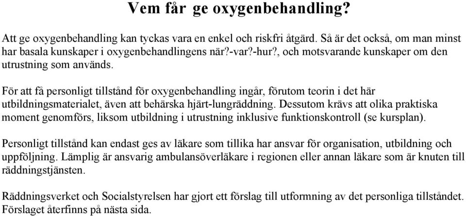 För att få personligt tillstånd för oxygenbehandling ingår, förutom teorin i det här utbildningsmaterialet, även att behärska hjärt-lungräddning.