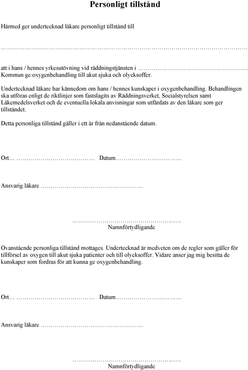 Behandlingen ska utföras enligt de riktlinjer som fastslagits av Räddningsverket, Socialstyrelsen samt Läkemedelsverket och de eventuella lokala anvisningar som utfärdats av den läkare som ger