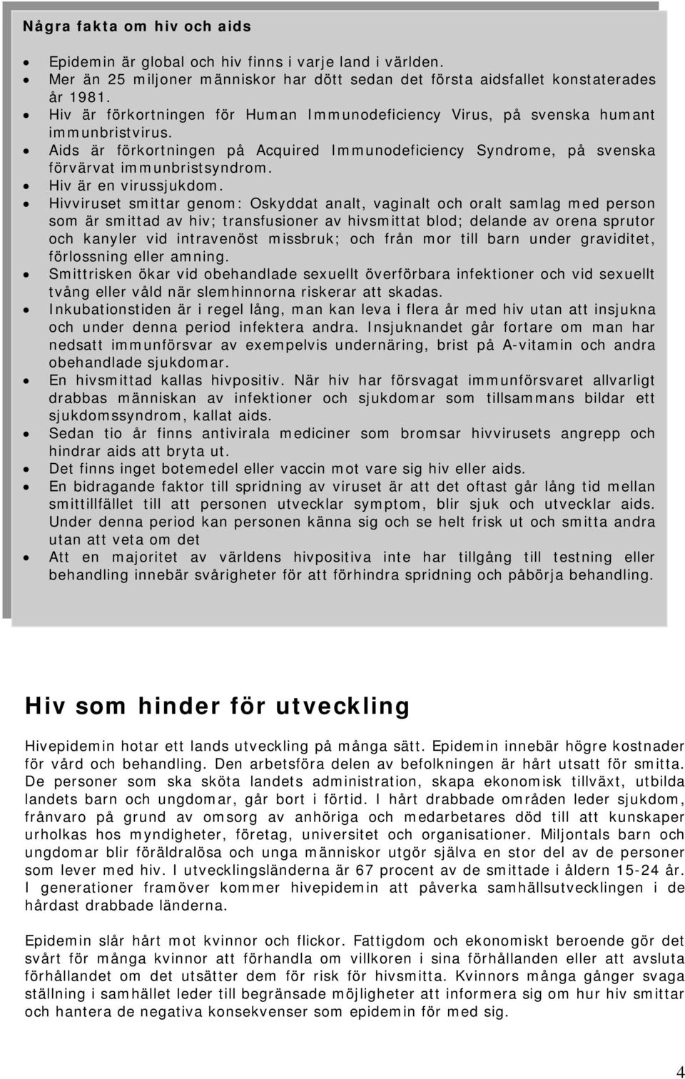 Hiv är en virussjukdom.