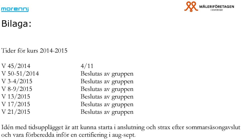 tidsupplägget är att kunna starta i anslutning och strax efter