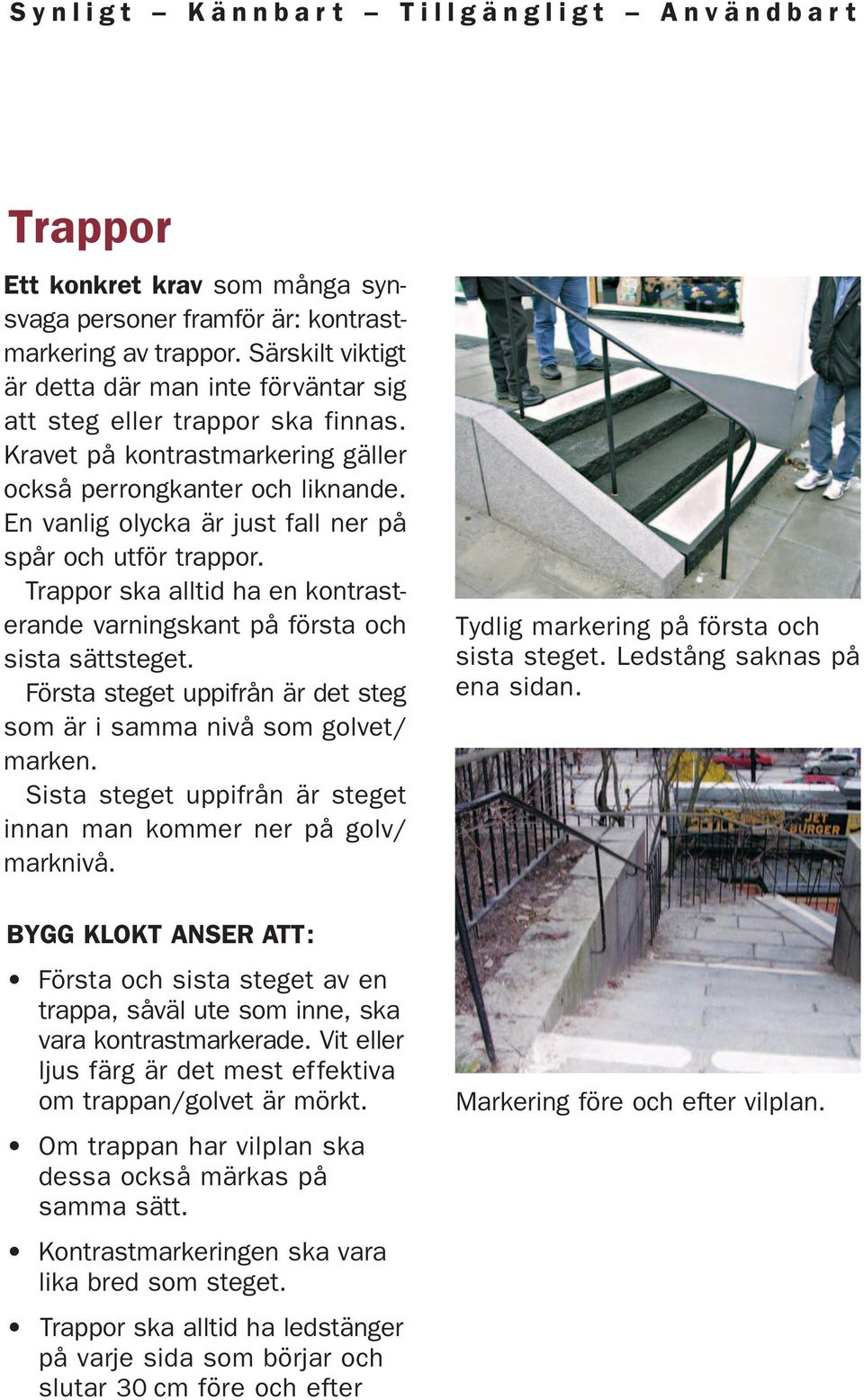 En vanlig olycka är just fall ner på spår och utför trappor. Trappor ska alltid ha en kontrasterande varningskant på första och sista sättsteget.