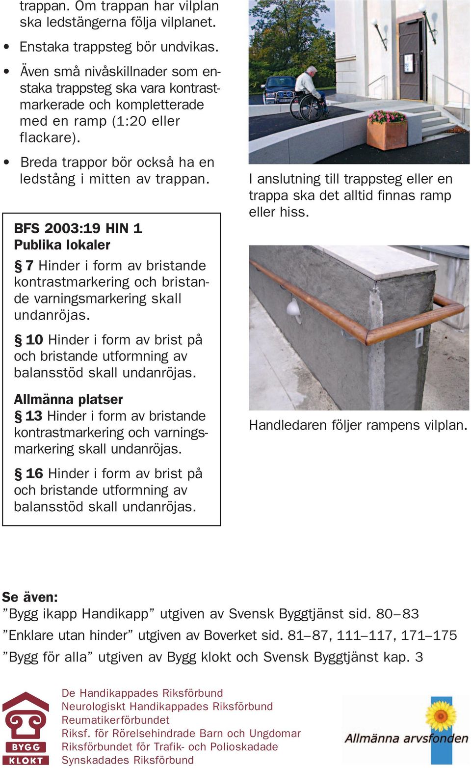 BFS 2003:19 HIN 1 Publika lokaler 7 Hinder i form av bristande kontrastmarkering och bristande varningsmarkering skall undanröjas.