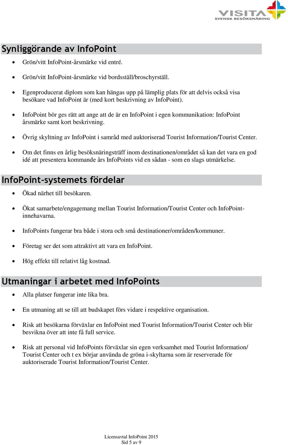 InfoPoint bör ges rätt att ange att de är en InfoPoint i egen kommunikation: InfoPoint årsmärke samt kort beskrivning.