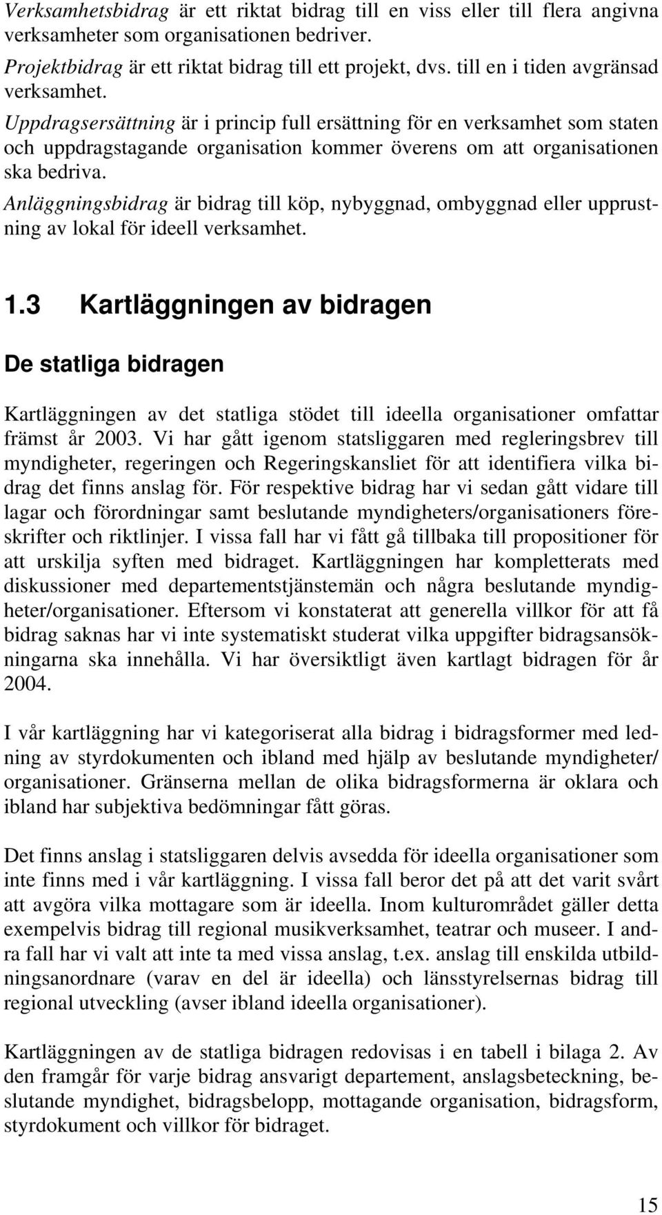 Anläggningsbidrag är bidrag till köp, nybyggnad, ombyggnad eller upprustning av lokal för ideell verksamhet. 1.