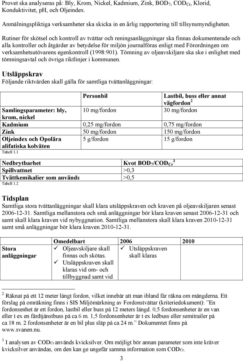 Rutiner för skötsel och kontroll av tvättar och reningsanläggningar ska finnas dokumenterade och alla kontroller och åtgärder av betydelse för miljön journalföras enligt med Förordningen om