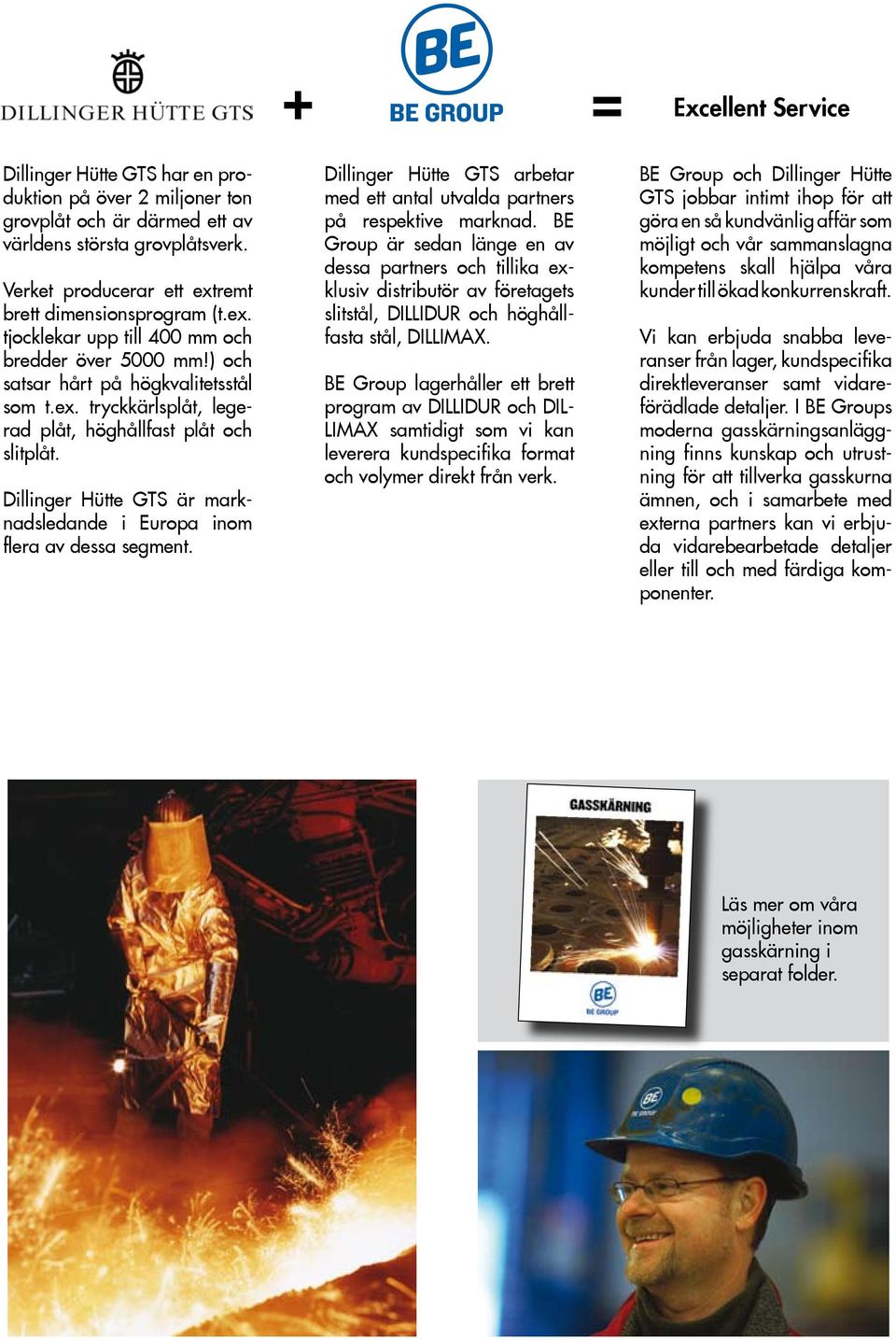 Dillinger Hütte GTS är marknadsledande i Europa inom flera av dessa segment. + = Dillinger Hütte GTS arbetar med ett antal utvalda partners på respektive marknad.