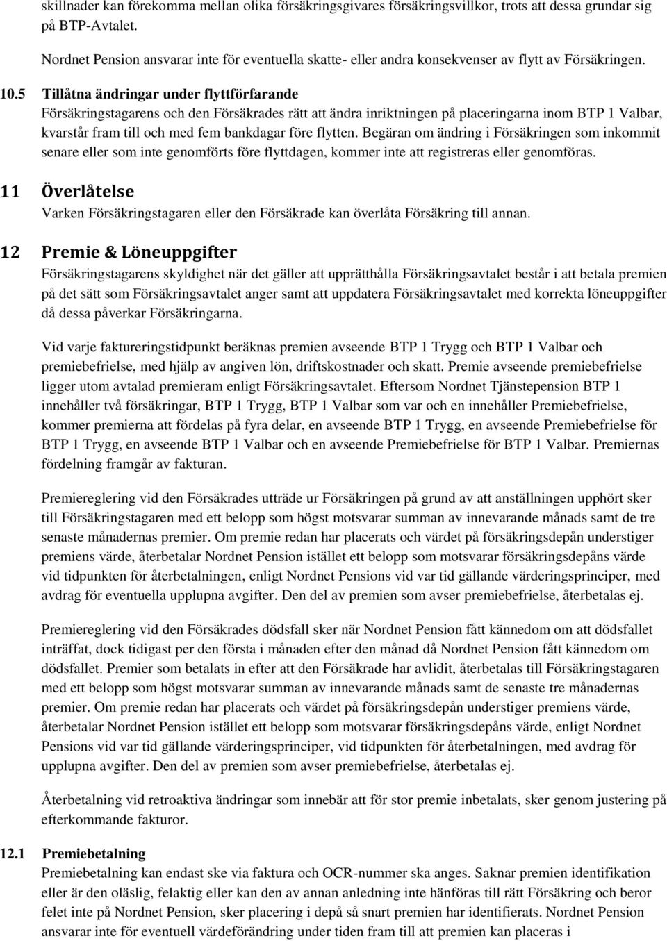 5 Tillåtna ändringar under flyttförfarande Försäkringstagarens och den Försäkrades rätt att ändra inriktningen på placeringarna inom BTP 1 Valbar, kvarstår fram till och med fem bankdagar före