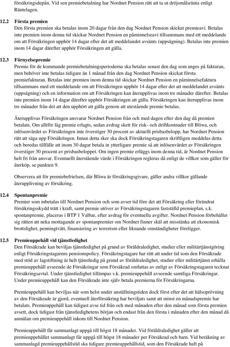 Betalas inte premien inom denna tid skickar Nordnet Pension en påminnelseavi tillsammans med ett meddelande om att Försäkringen upphör 14 dagar efter det att meddelandet avsänts (uppsägning).