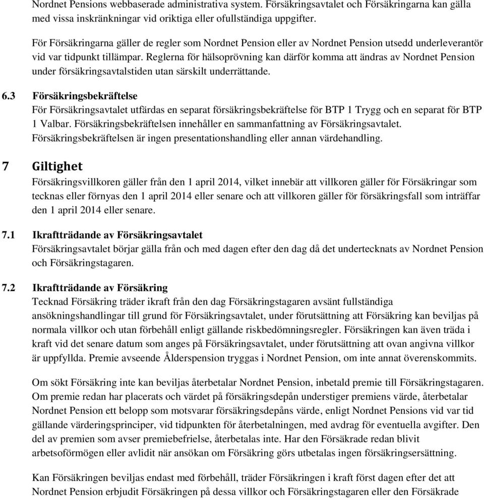 Reglerna för hälsoprövning kan därför komma att ändras av Nordnet Pension under försäkringsavtalstiden utan särskilt underrättande. 6.