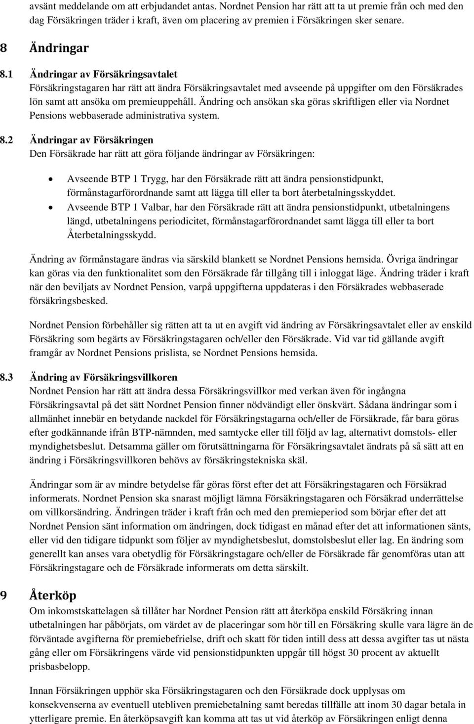 Ändring och ansökan ska göras skriftligen eller via Nordnet Pensions webbaserade administrativa system. 8.