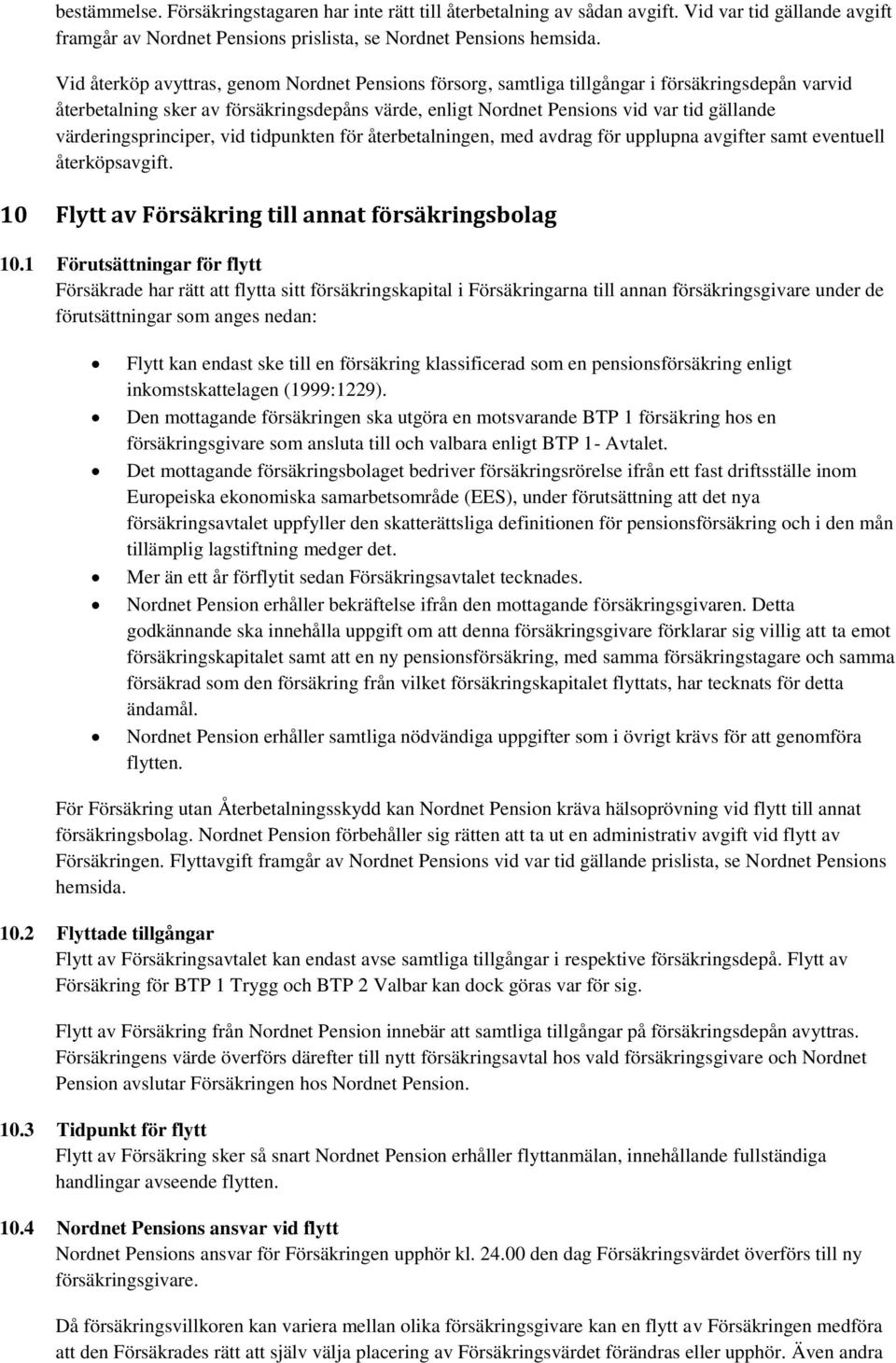 värderingsprinciper, vid tidpunkten för återbetalningen, med avdrag för upplupna avgifter samt eventuell återköpsavgift. 10 Flytt av Försäkring till annat försäkringsbolag 10.
