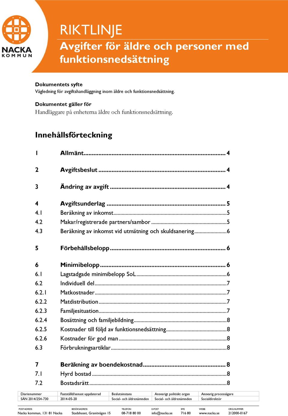 1 Beräkning av inkomst... 5 4.2 Makar/registrerade partners/sambor... 5 4.3 Beräkning av inkomst vid utmätning och skuldsanering... 6 5 Förbehållsbelopp... 6 6 Minimibelopp... 6 6.1 Lagstadgade minimibelopp SoL.