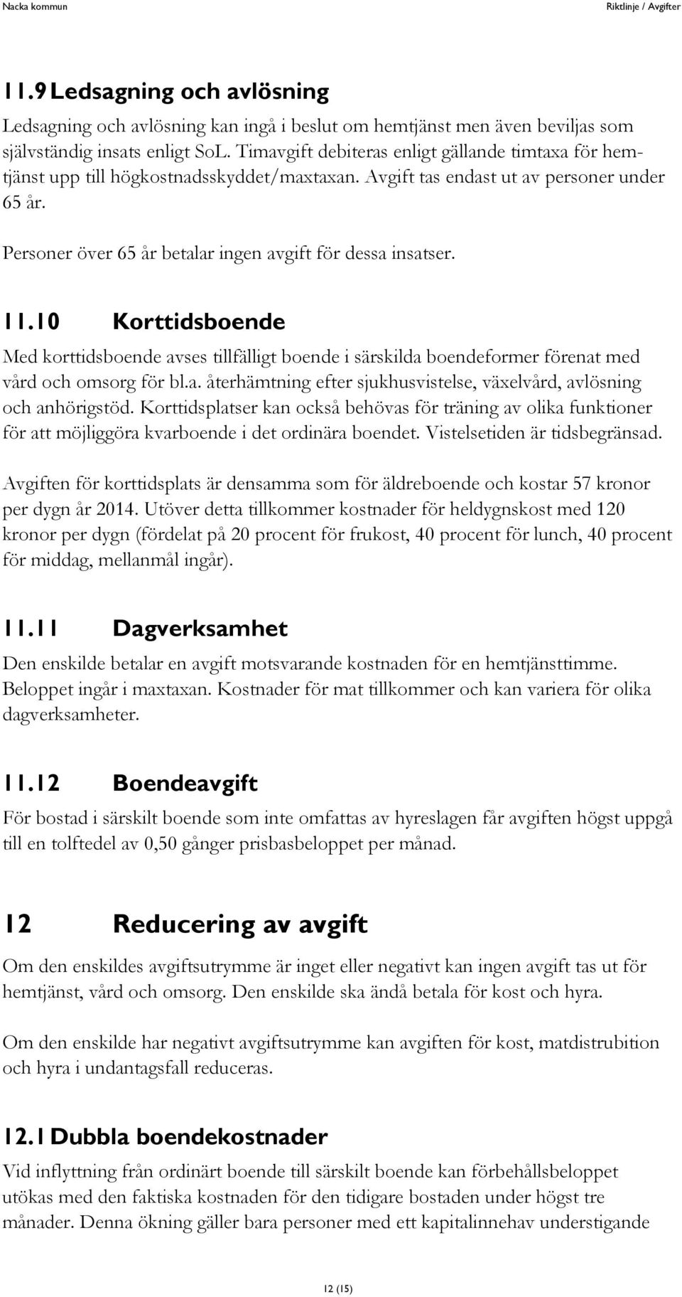 Personer över 65 år betalar ingen avgift för dessa insatser. 11.10 Korttidsboende Med korttidsboende avses tillfälligt boende i särskilda boendeformer förenat med vård och omsorg för bl.a. återhämtning efter sjukhusvistelse, växelvård, avlösning och anhörigstöd.