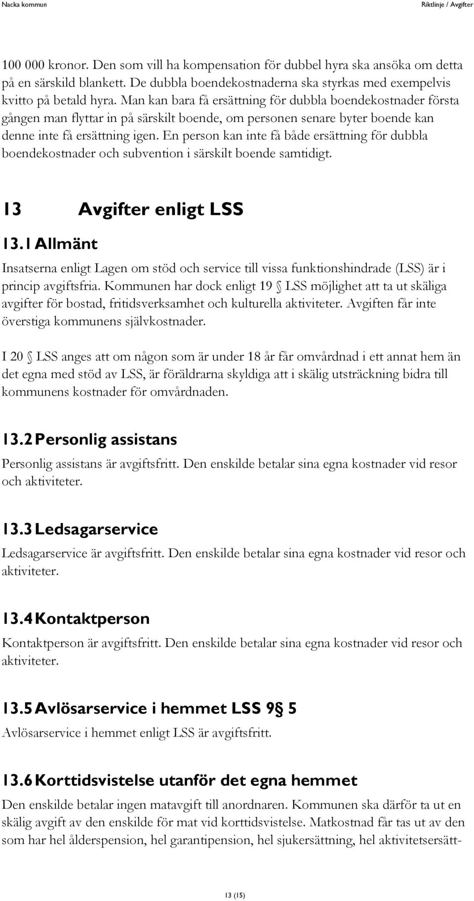 En person kan inte få både ersättning för dubbla boendekostnader och subvention i särskilt boende samtidigt. 13 Avgifter enligt LSS 13.