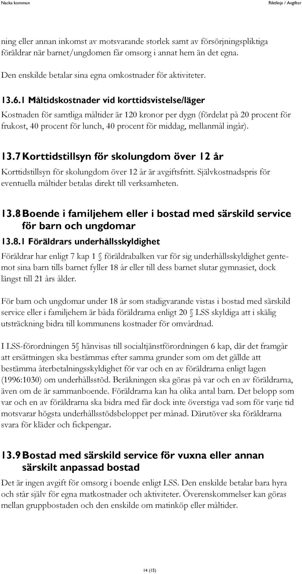 1 Måltidskostnader vid korttidsvistelse/läger Kostnaden för samtliga måltider är 120 kronor per dygn (fördelat på 20 procent för frukost, 40 procent för lunch, 40 procent för middag, mellanmål ingår).
