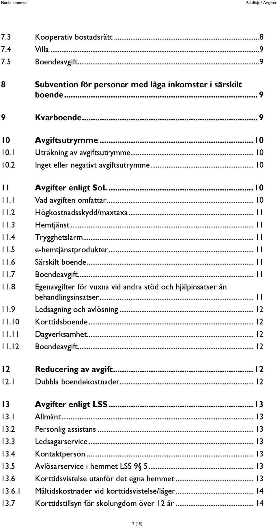 .. 11 11.4 Trygghetslarm... 11 11.5 e-hemtjänstprodukter... 11 11.6 Särskilt boende... 11 11.7 Boendeavgift... 11 11.8 Egenavgifter för vuxna vid andra stöd och hjälpinsatser än behandlingsinsatser.
