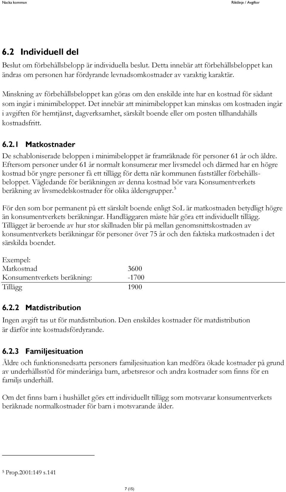 Det innebär att minimibeloppet kan minskas om kostnaden ingår i avgiften för hemtjänst, dagverksamhet, särskilt boende eller om posten tillhandahålls kostnadsfritt. 6.2.