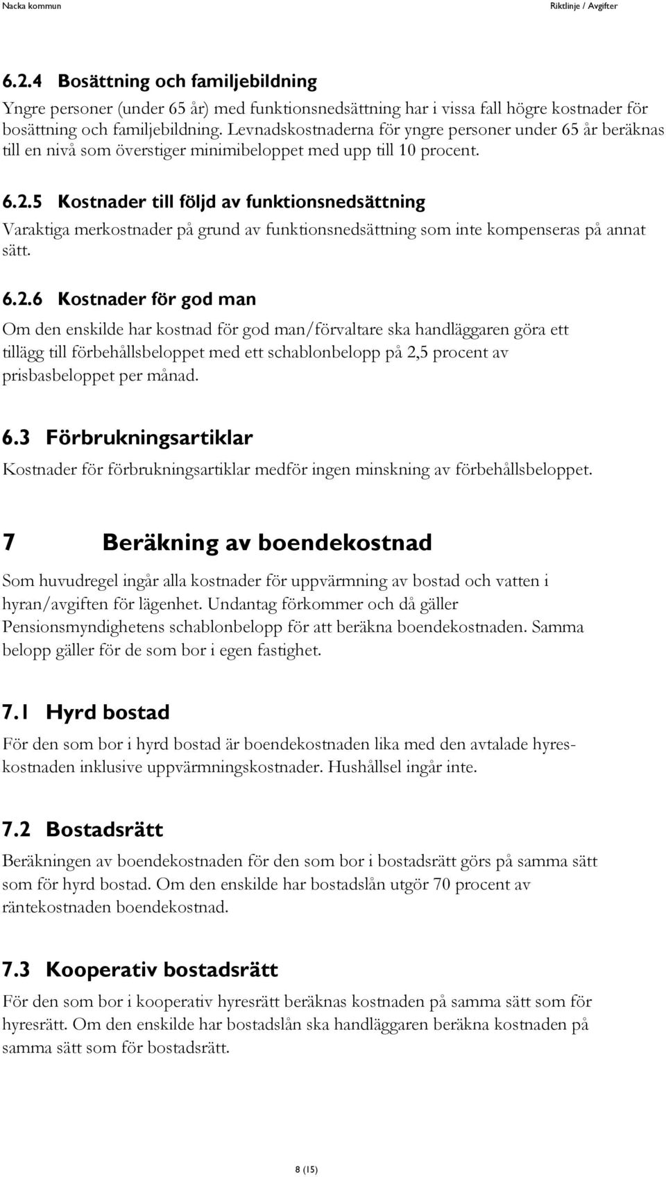 5 Kostnader till följd av funktionsnedsättning Varaktiga merkostnader på grund av funktionsnedsättning som inte kompenseras på annat sätt. 6.2.