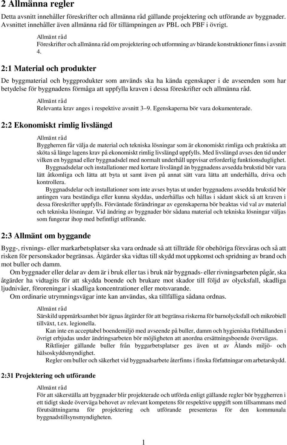 2:1 Material och produkter De byggmaterial och byggprodukter som används ska ha kända egenskaper i de avseenden som har betydelse för byggnadens förmåga att uppfylla kraven i dessa föreskrifter och