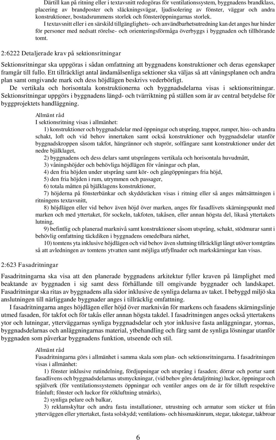 I textavsnitt eller i en särskild tillgänglighets- och användbarhetsutredning kan det anges hur hinder för personer med nedsatt rörelse- och orienteringsförmåga överbyggs i byggnaden och tillhörande