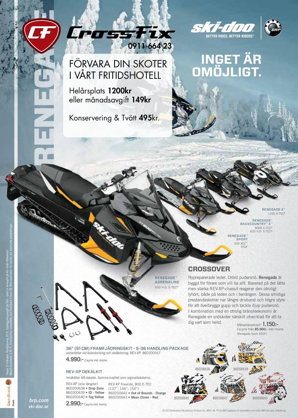 Konservering & Tvätt 495kr. RENEGADE X 1200 4-TEC *Avser 72 månader. Handpenning 20 %. Uppläggningsavgift på 500:- samt en aviavgift på 45:-/mån tillkommer. Aktuell kundränta: 6,95 %.