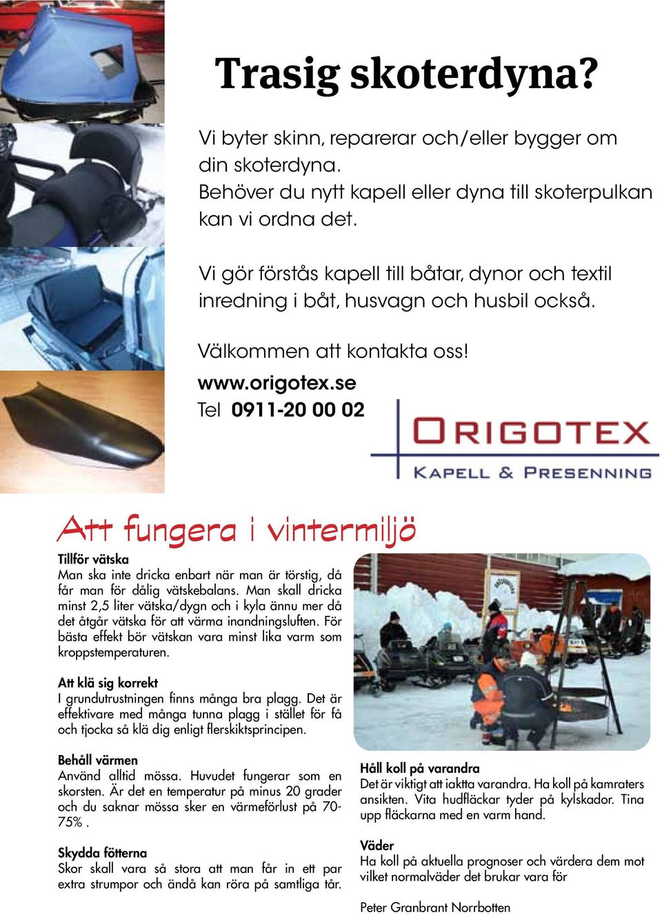 se Tel 0911-20 00 02 Att fungera i vintermiljö Tillför vätska Man ska inte dricka enbart när man är törstig, då får man för dålig vätskebalans.