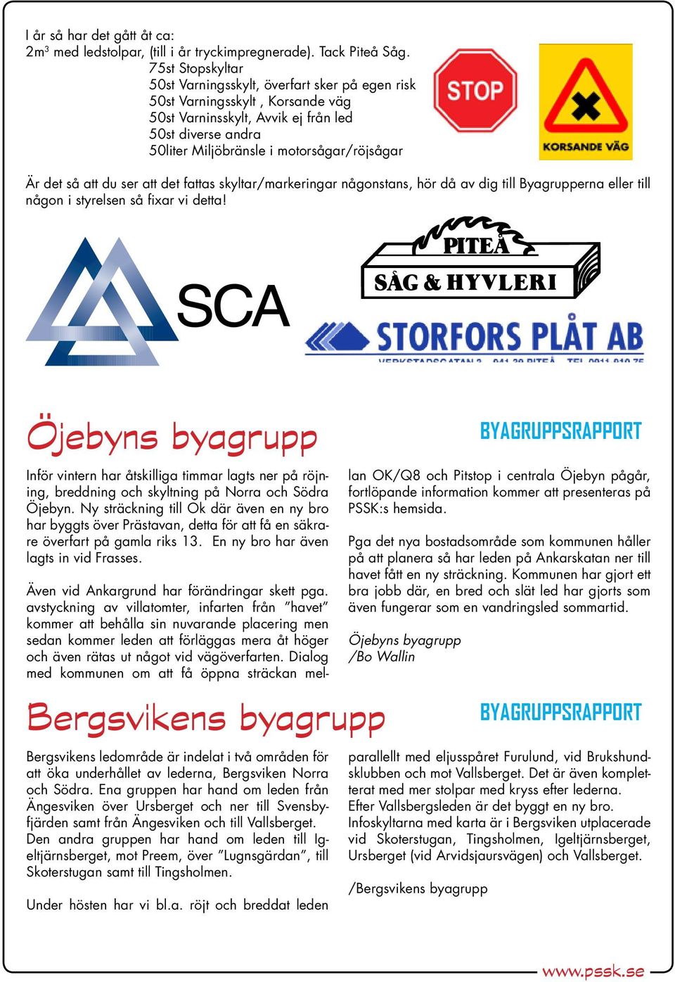 det så att du ser att det fattas skyltar/markeringar någonstans, hör då av dig till Byagrupperna eller till någon i styrelsen så fixar vi detta!