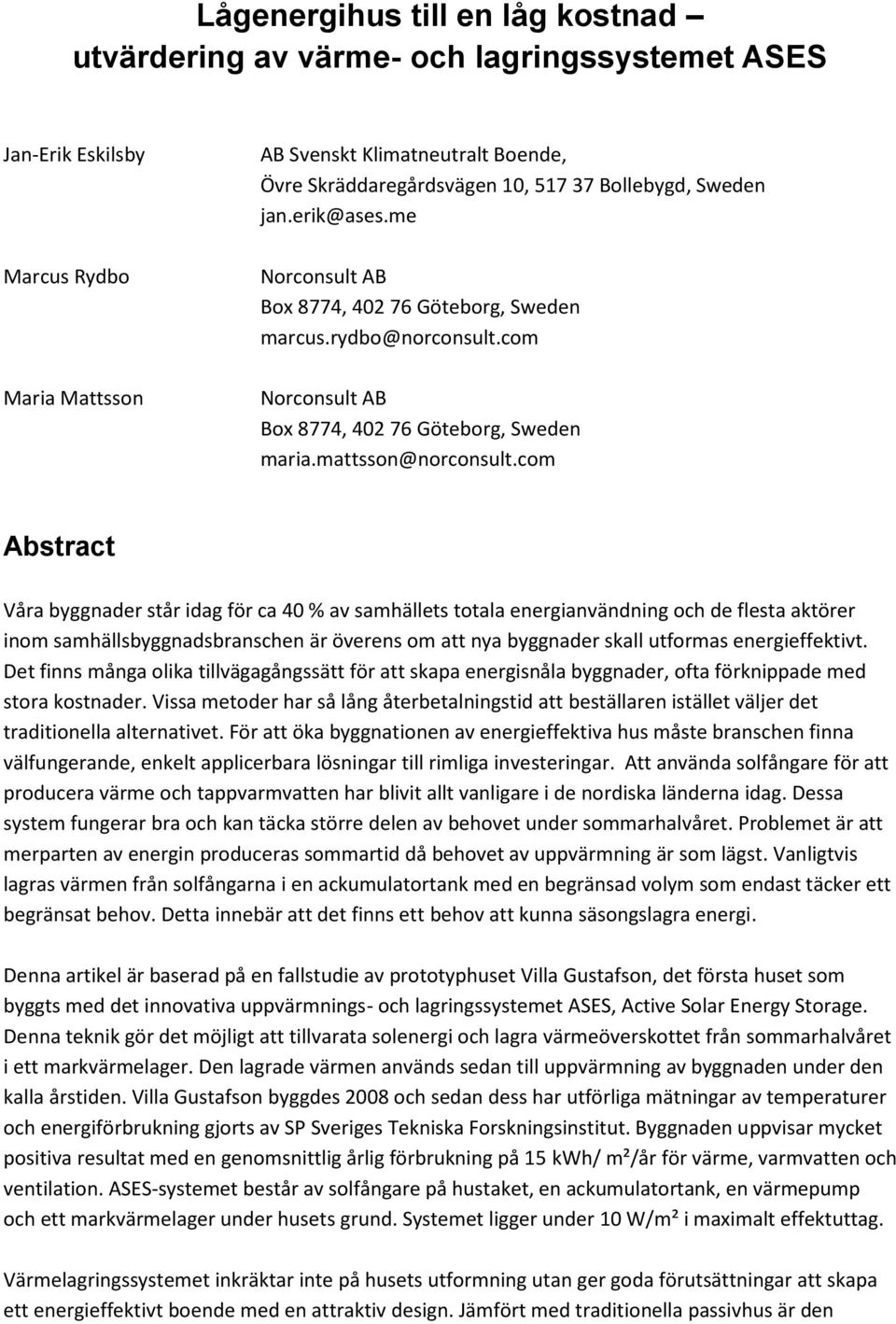 com Abstract Våra byggnader står idag för ca 40 % av samhällets totala energianvändning och de flesta aktörer inom samhällsbyggnadsbranschen är överens om att nya byggnader skall utformas