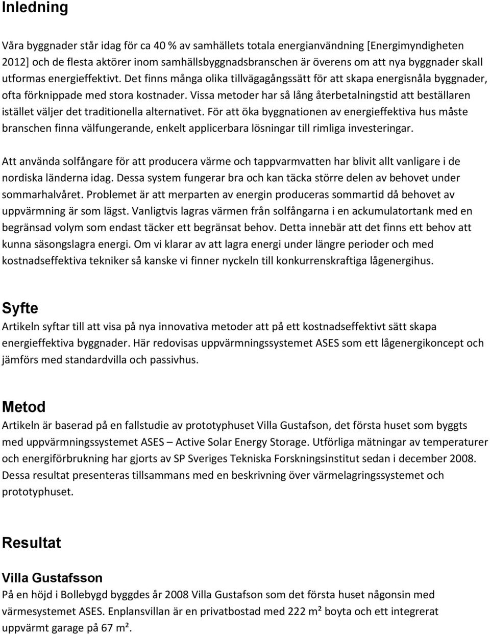 Vissa metoder har så lång återbetalningstid att beställaren istället väljer det traditionella alternativet.