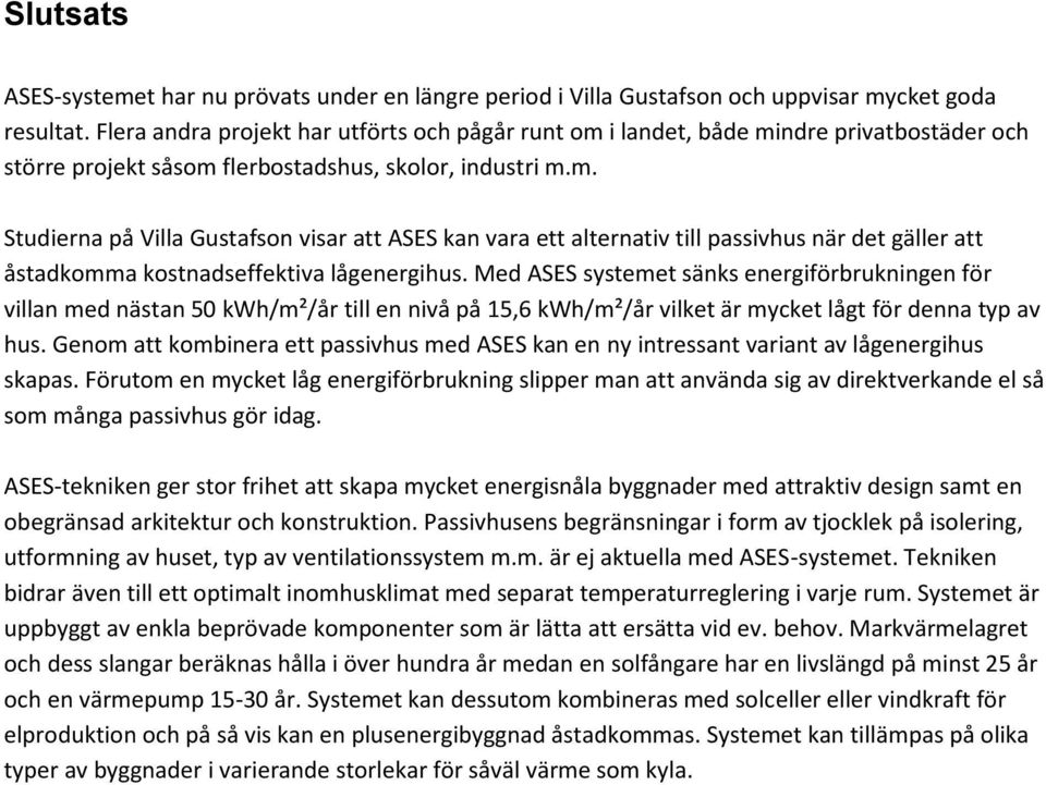 Med ASES systemet sänks energiförbrukningen för villan med nästan 50 kwh/m²/år till en nivå på 15,6 kwh/m²/år vilket är mycket lågt för denna typ av hus.