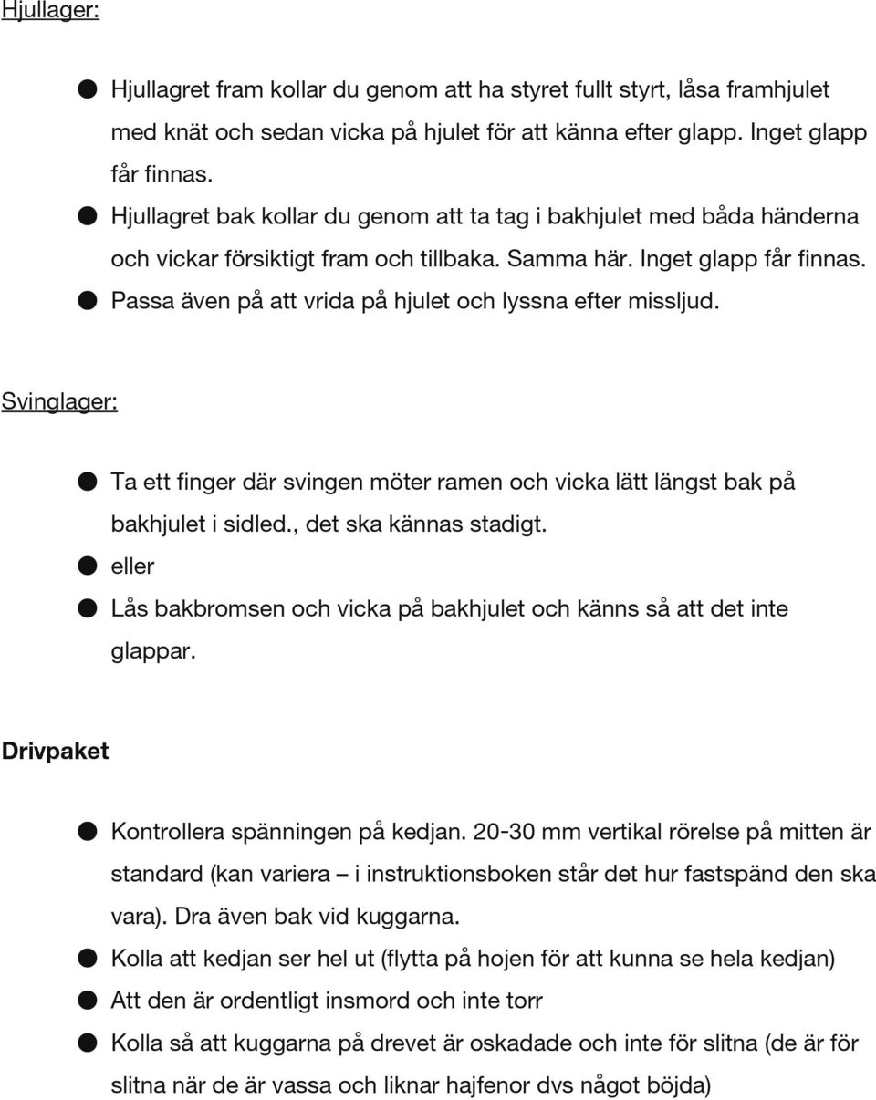 Passa även på att vrida på hjulet och lyssna efter missljud. Svinglager: Ta ett finger där svingen möter ramen och vicka lätt längst bak på bakhjulet i sidled., det ska kännas stadigt.