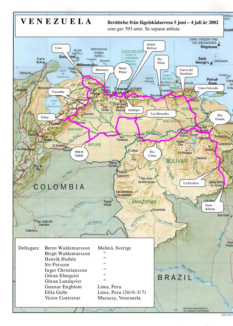 Hato el Cedral Rio Caura La Escalera Gran Sabana Deltagare Bernt Waldemarsson Malmö, Sverige Birgit Waldemarsson Henrik Hultén Siv