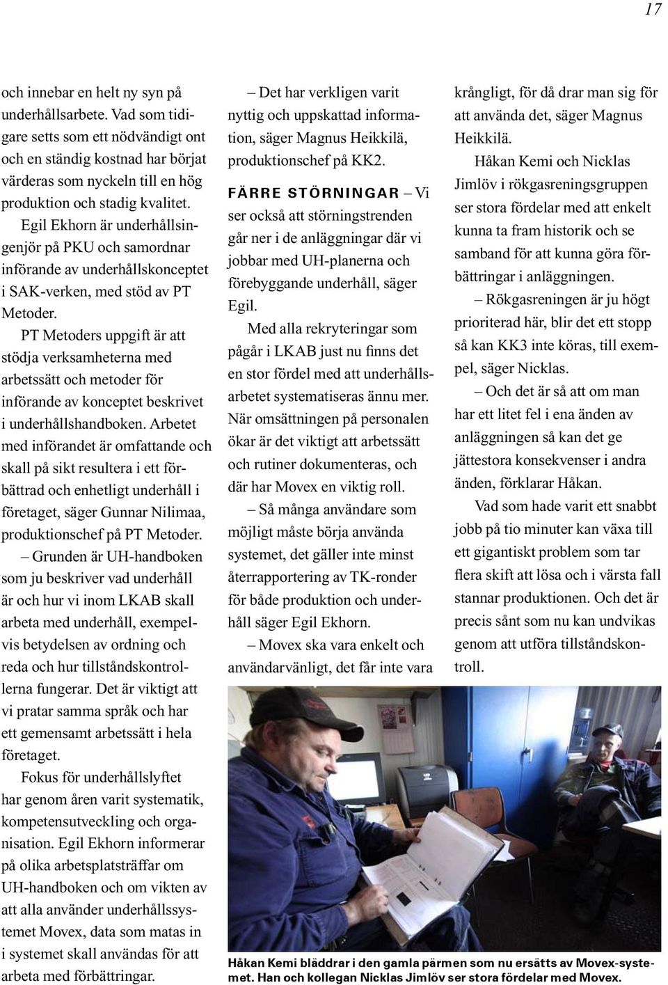 PT Metoders uppgift är att stödja verksamheterna med arbetssätt och metoder för införande av konceptet beskrivet i underhållshandboken.