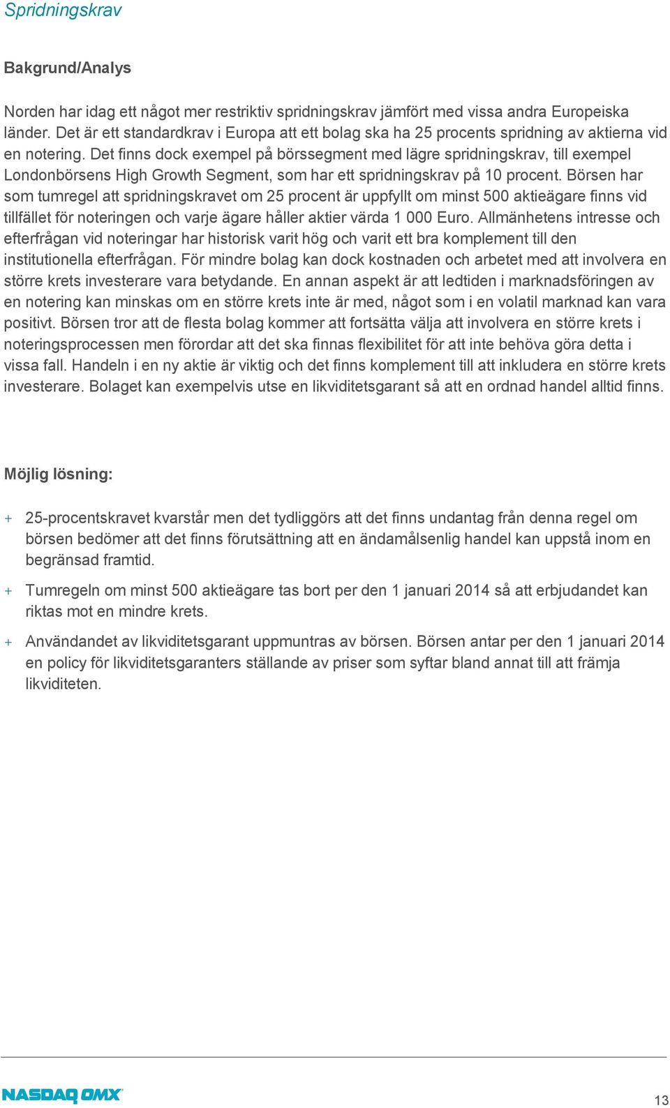 Det finns dock exempel på börssegment med lägre spridningskrav, till exempel Londonbörsens High Growth Segment, som har ett spridningskrav på 10 procent.