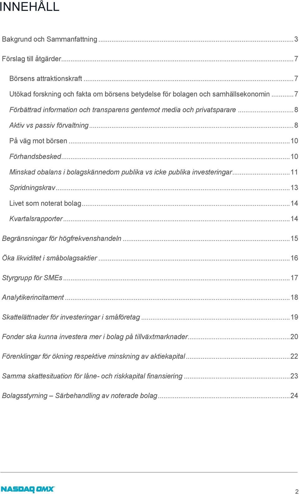 .. 10 Minskad obalans i bolagskännedom publika vs icke publika investeringar... 11 Spridningskrav... 13 Livet som noterat bolag... 14 Kvartalsrapporter... 14 Begränsningar för högfrekvenshandeln.