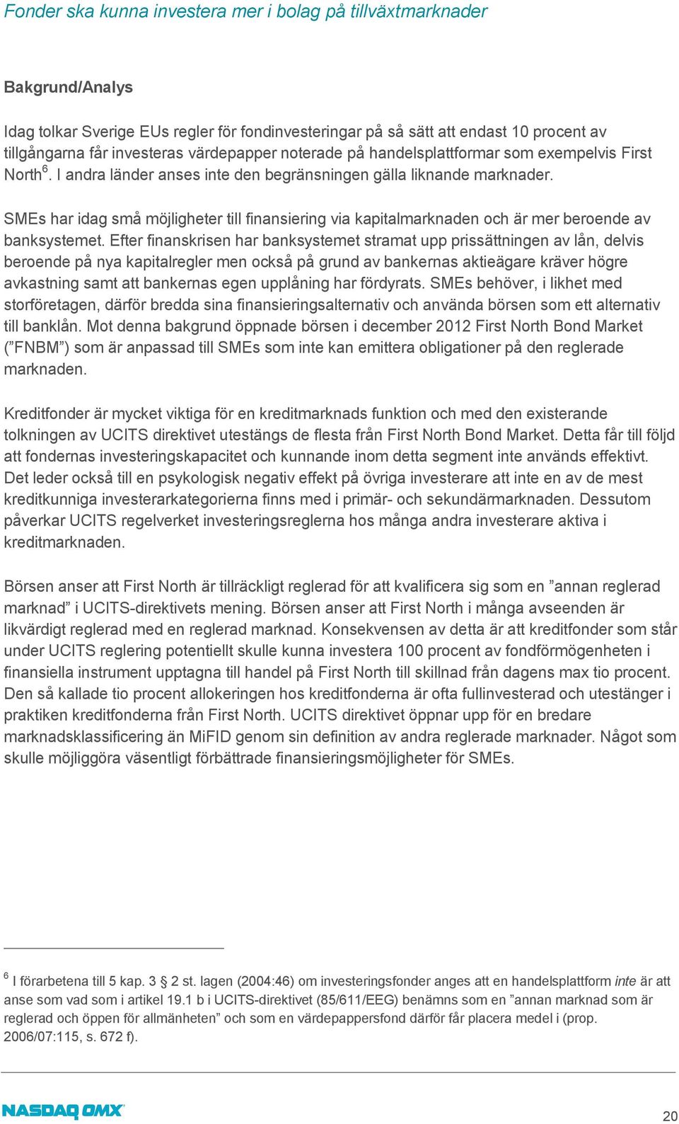 SMEs har idag små möjligheter till finansiering via kapitalmarknaden och är mer beroende av banksystemet.