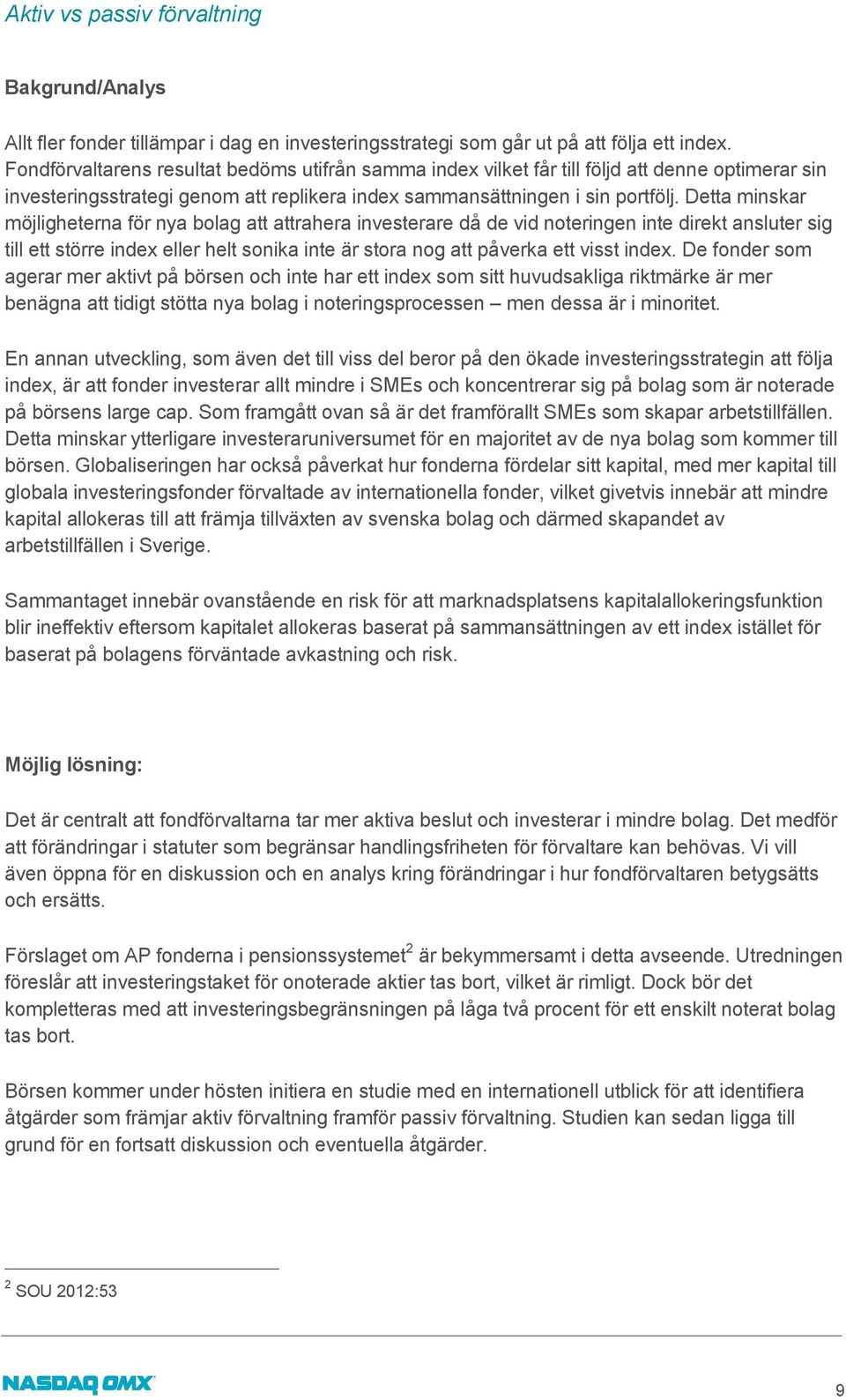 Detta minskar möjligheterna för nya bolag att attrahera investerare då de vid noteringen inte direkt ansluter sig till ett större index eller helt sonika inte är stora nog att påverka ett visst index.