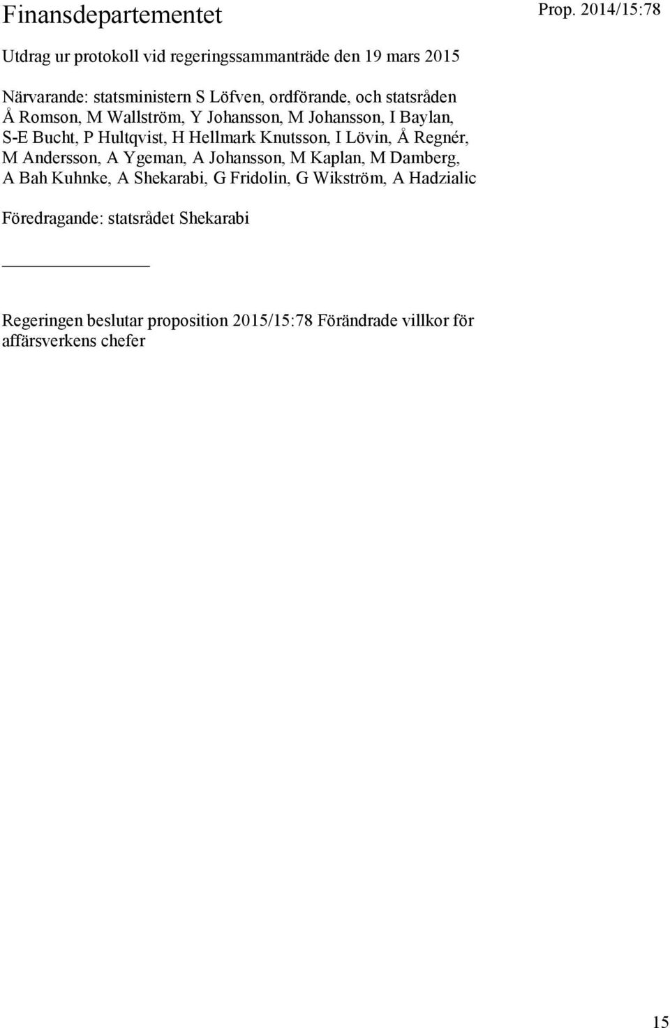 statsråden Å Romson, M Wallström, Y Johansson, M Johansson, I Baylan, S-E Bucht, P Hultqvist, H Hellmark Knutsson, I Lövin, Å