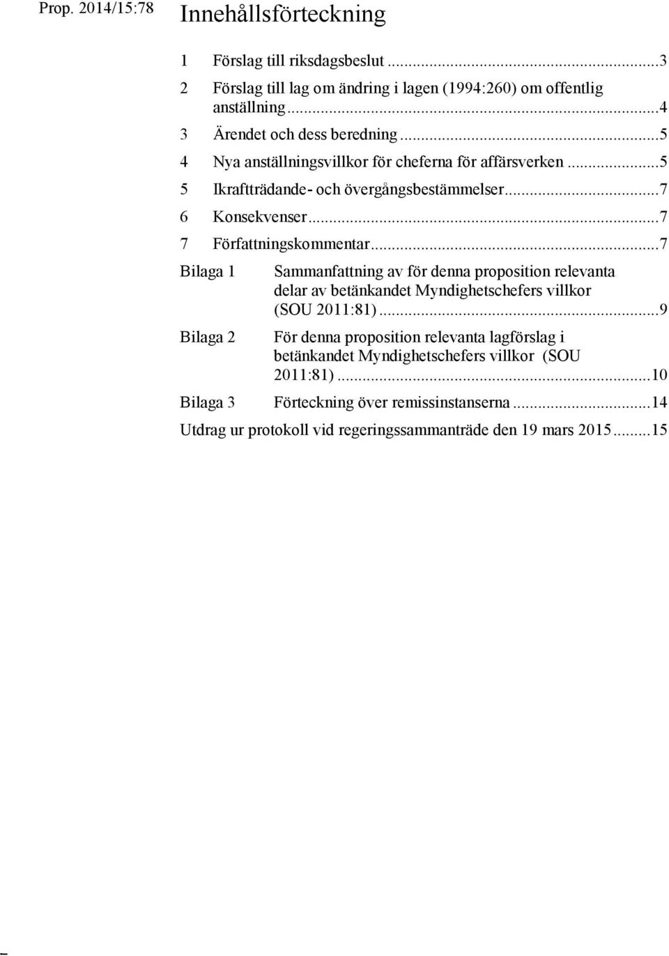 .. 7 7 Författningskommentar... 7 Bilaga 1 Sammanfattning av för denna proposition relevanta delar av betänkandet Myndighetschefers villkor (SOU 2011:81).