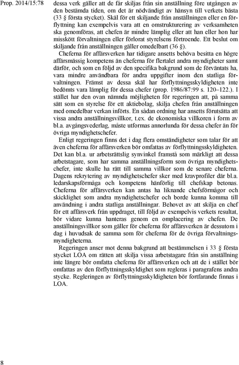 misskött förvaltningen eller förlorat styrelsens förtroende. Ett beslut om skiljande från anställningen gäller omedelbart (36 ).