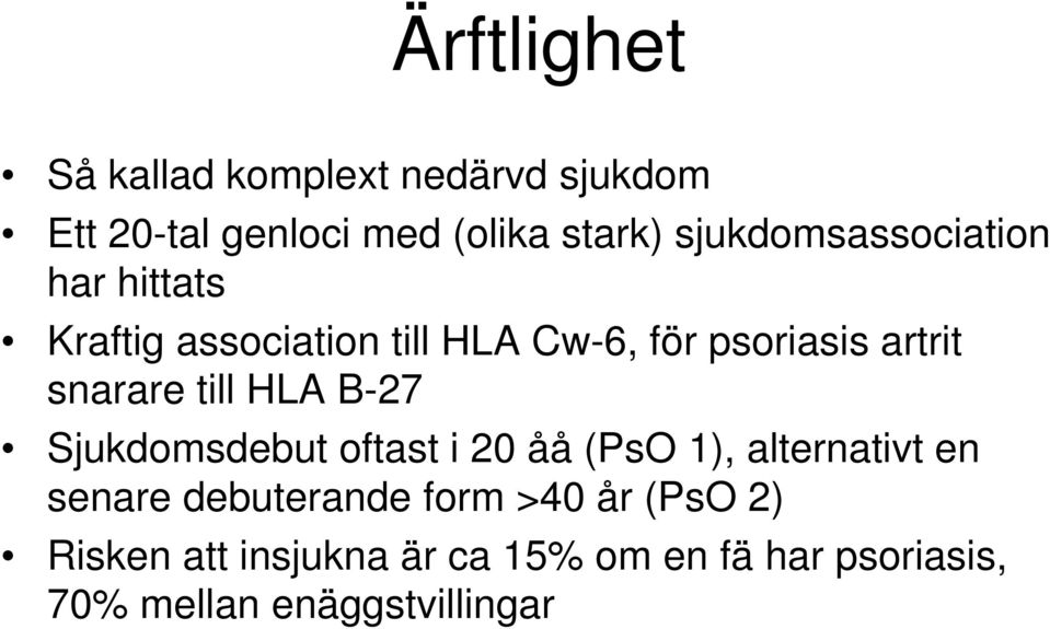 snarare till HLA B-27 Sjukdomsdebut oftast i 20 åå (PsO 1), alternativt en senare