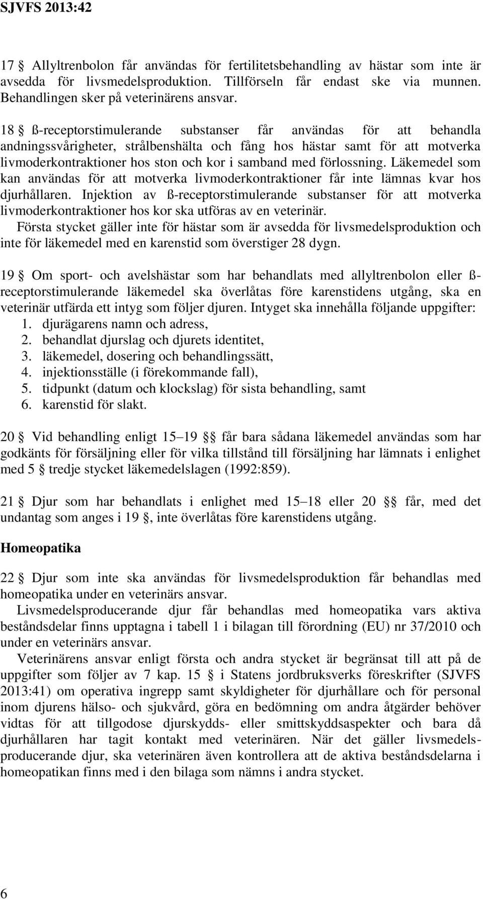 18 ß-receptorstimulerande substanser får användas för att behandla andningssvårigheter, strålbenshälta och fång hos hästar samt för att motverka livmoderkontraktioner hos ston och kor i samband med