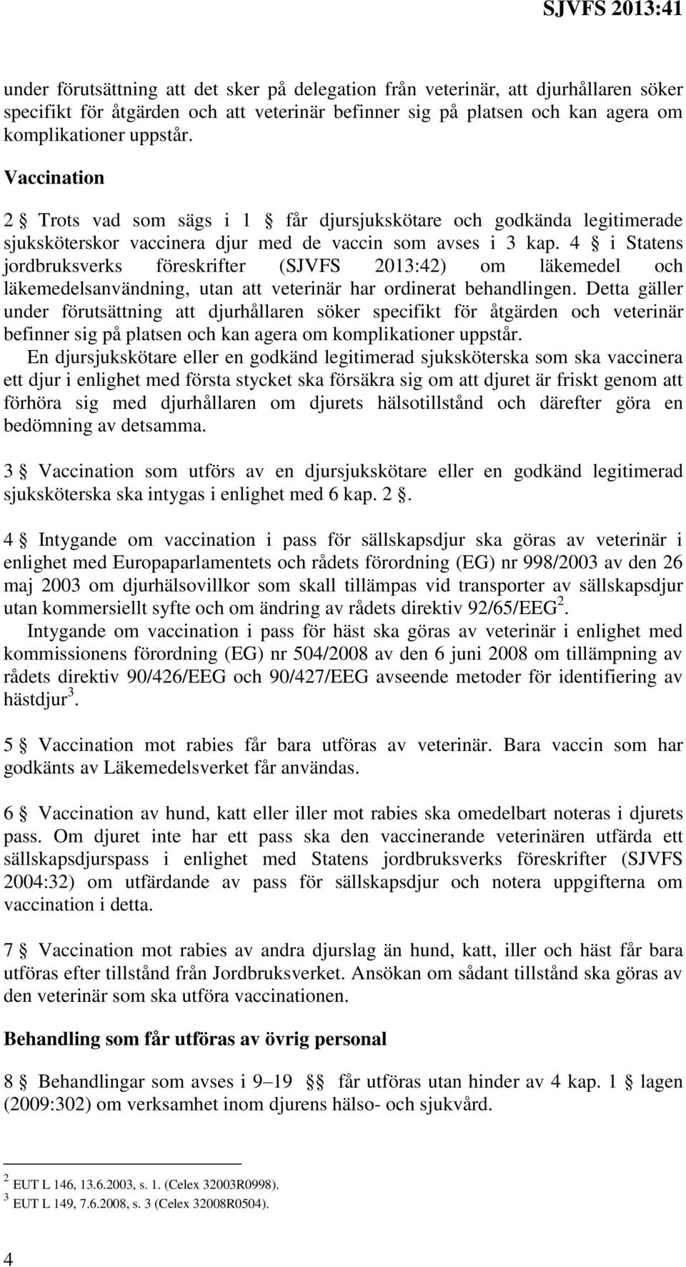 4 i Statens jordbruksverks föreskrifter (SJVFS 2013:42) om läkemedel och läkemedelsanvändning, utan att veterinär har ordinerat behandlingen.