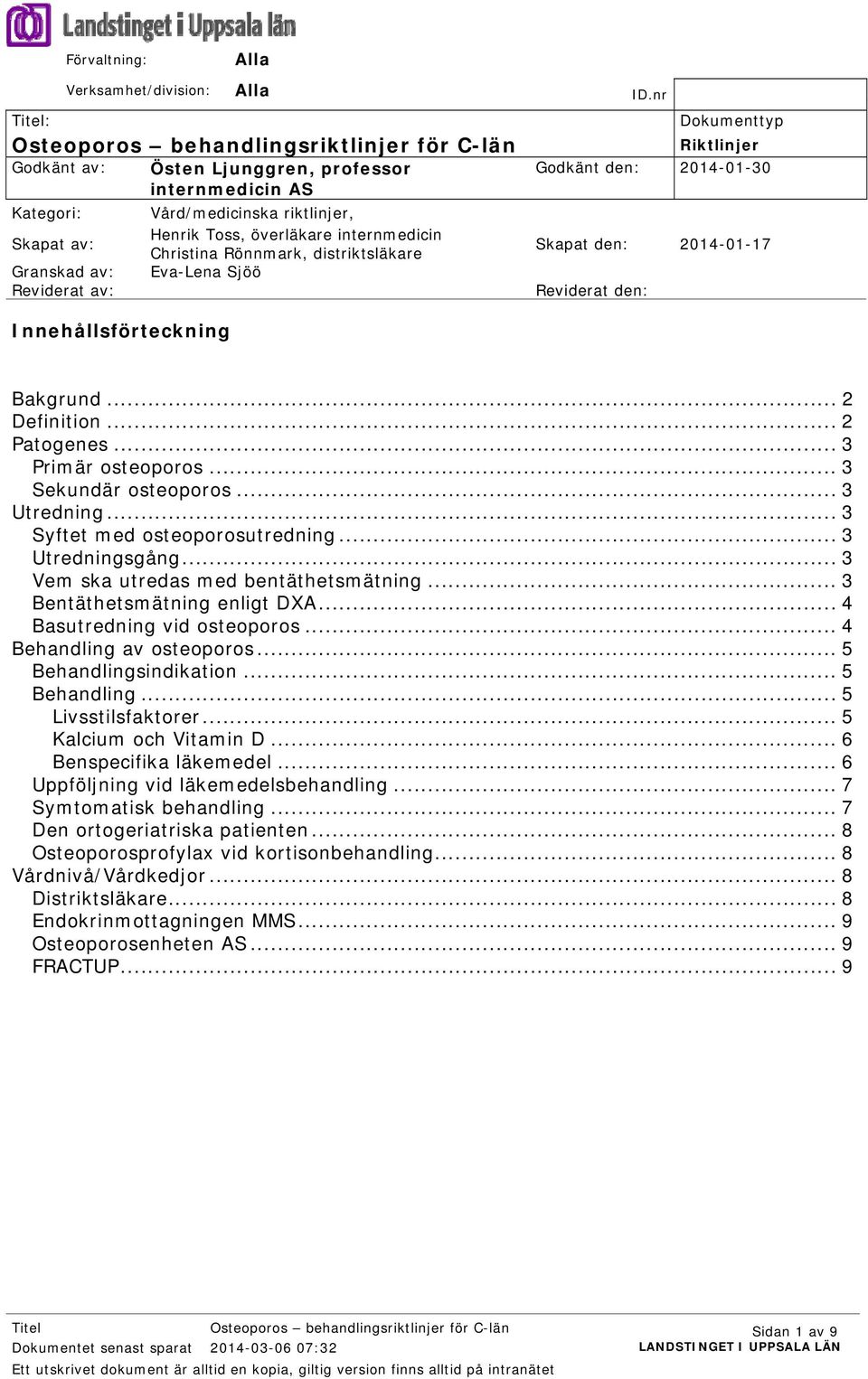 överläkare internmedicin Christina Rönnmark, distriktsläkare Eva-Lena Sjöö Dokumenttyp Riktlinjer Godkänt den: 2014-01-30 Skapat den: 2014-01-17 Reviderat den: Innehållsförteckning Bakgrund.